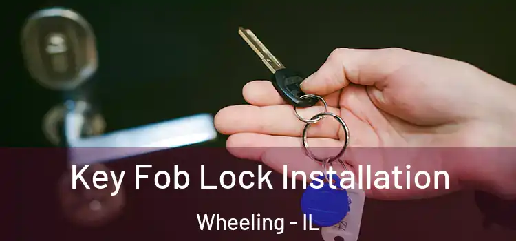  Key Fob Lock Installation Wheeling - IL