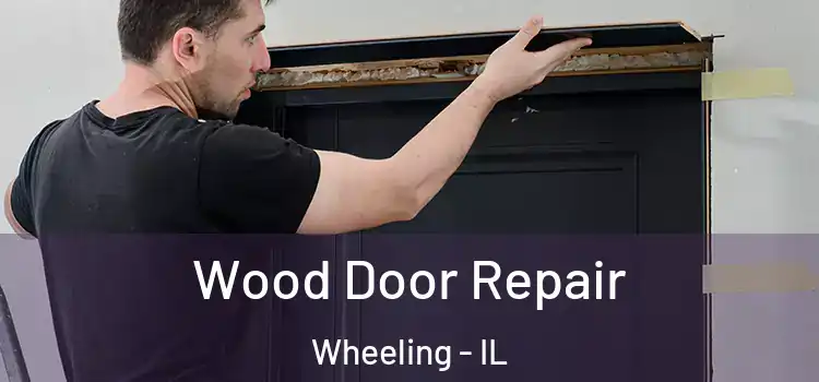Wood Door Repair Wheeling - IL